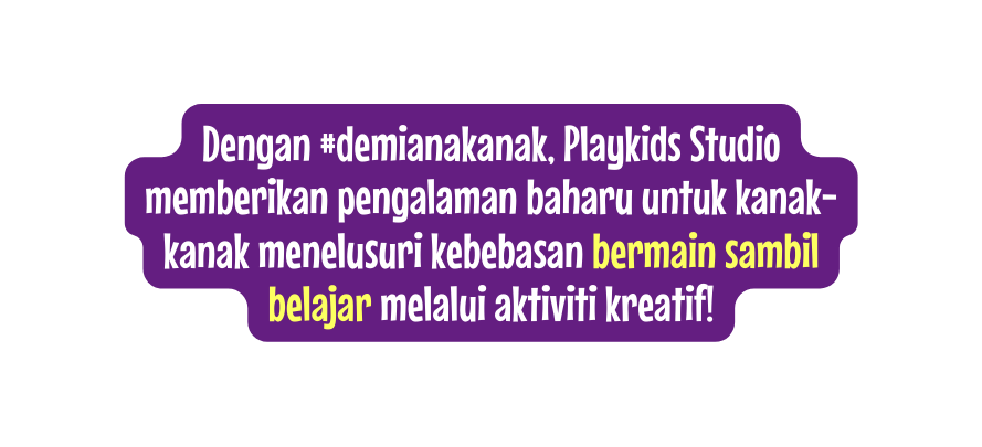 Dengan demianakanak Playkids Studio memberikan pengalaman baharu untuk kanak kanak menelusuri kebebasan bermain sambil belajar melalui aktiviti kreatif